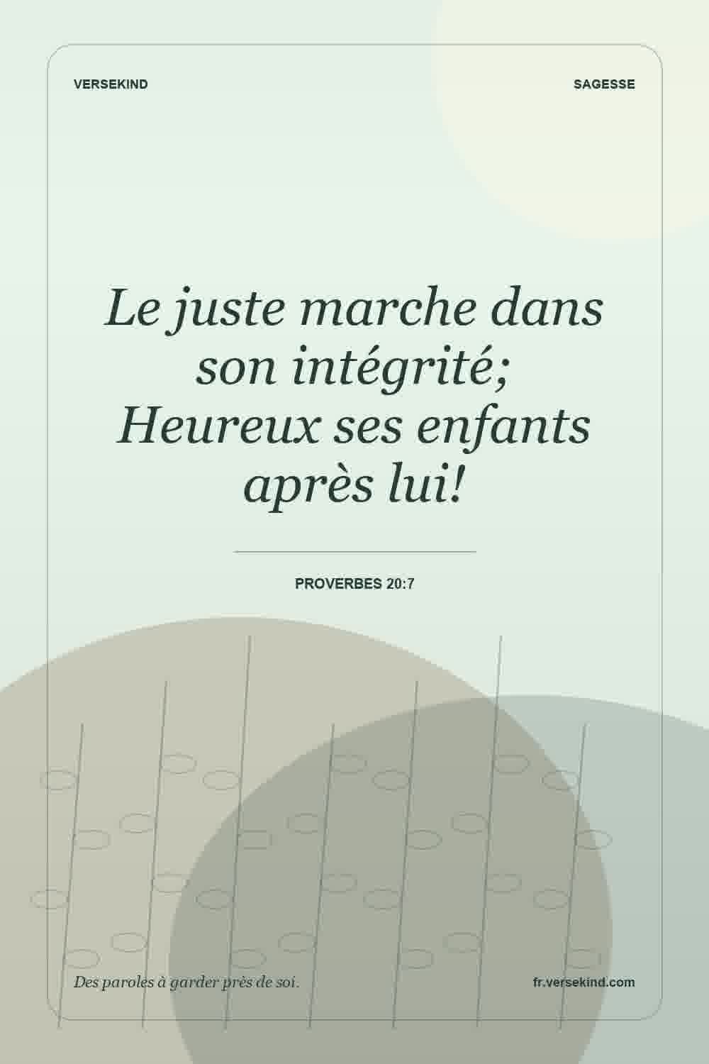 Le juste marche dans son intégrité; Heureux ses enfants après lui! — Proverbes 20:7