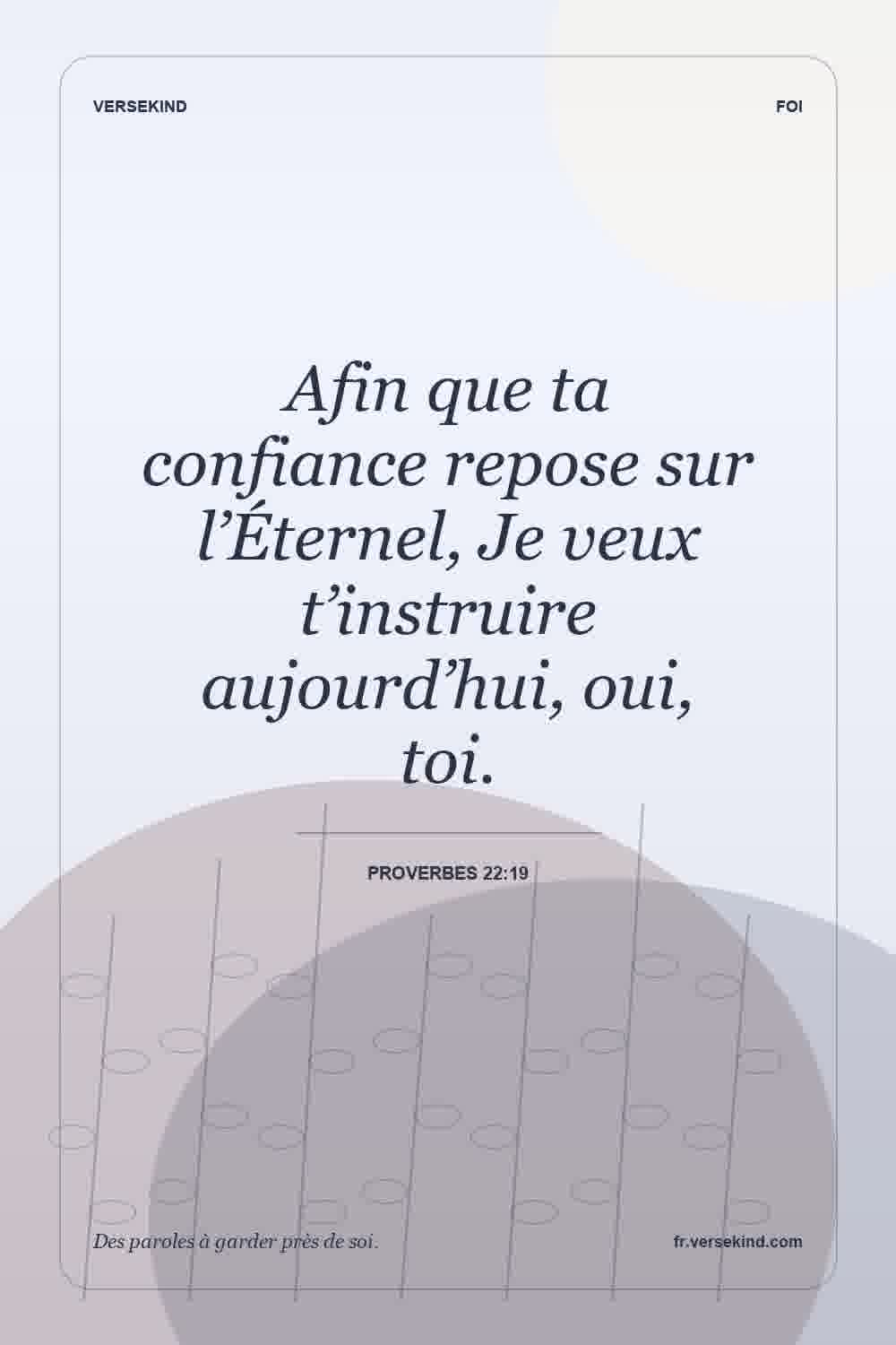 Afin que ta confiance repose sur l’Éternel, Je veux t’instruire aujourd’hui, oui, toi. — Proverbes 22:19