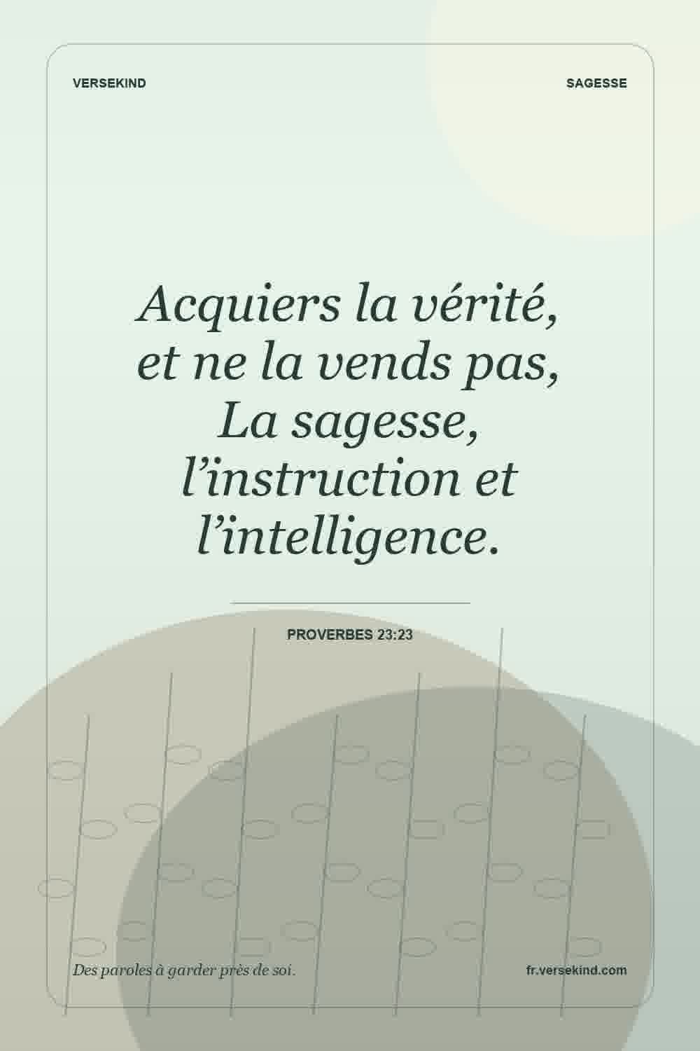 Acquiers la vérité, et ne la vends pas, La sagesse, l’instruction et l’intelligence. — Proverbes 23:23
