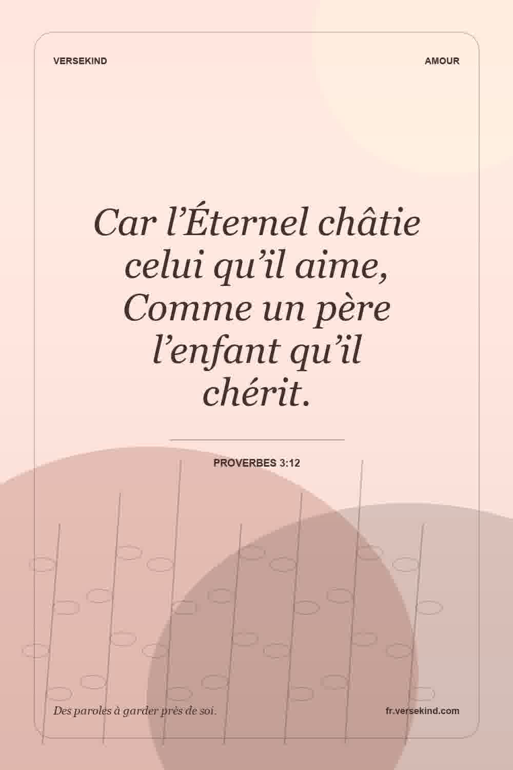 Car l’Éternel châtie celui qu’il aime, Comme un père l’enfant qu’il chérit. — Proverbes 3:12