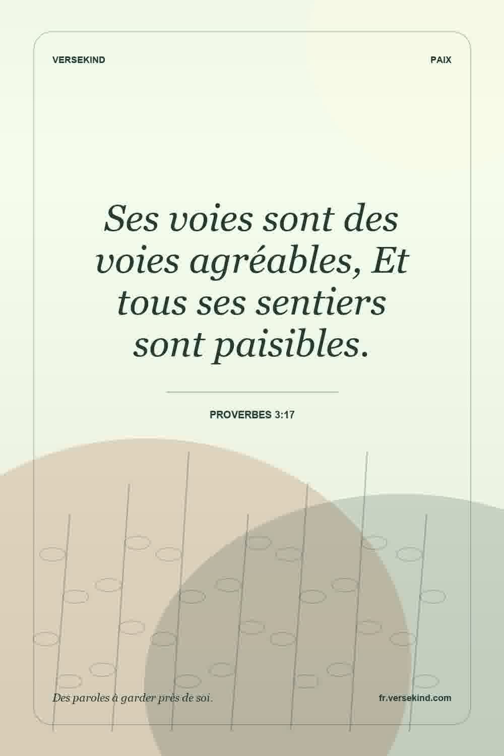 Ses voies sont des voies agréables, Et tous ses sentiers sont paisibles. — Proverbes 3:17