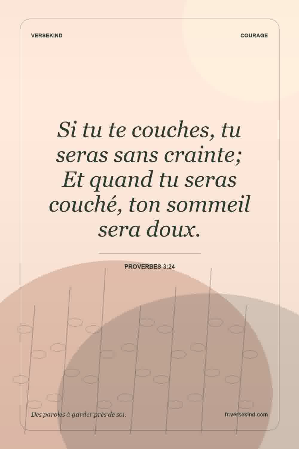 Si tu te couches, tu seras sans crainte; Et quand tu seras couché, ton sommeil sera doux. — Proverbes 3:24