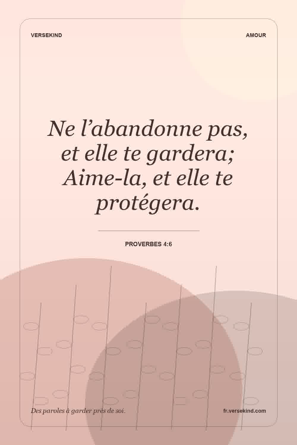 Ne l’abandonne pas, et elle te gardera; Aime-la, et elle te protégera. — Proverbes 4:6