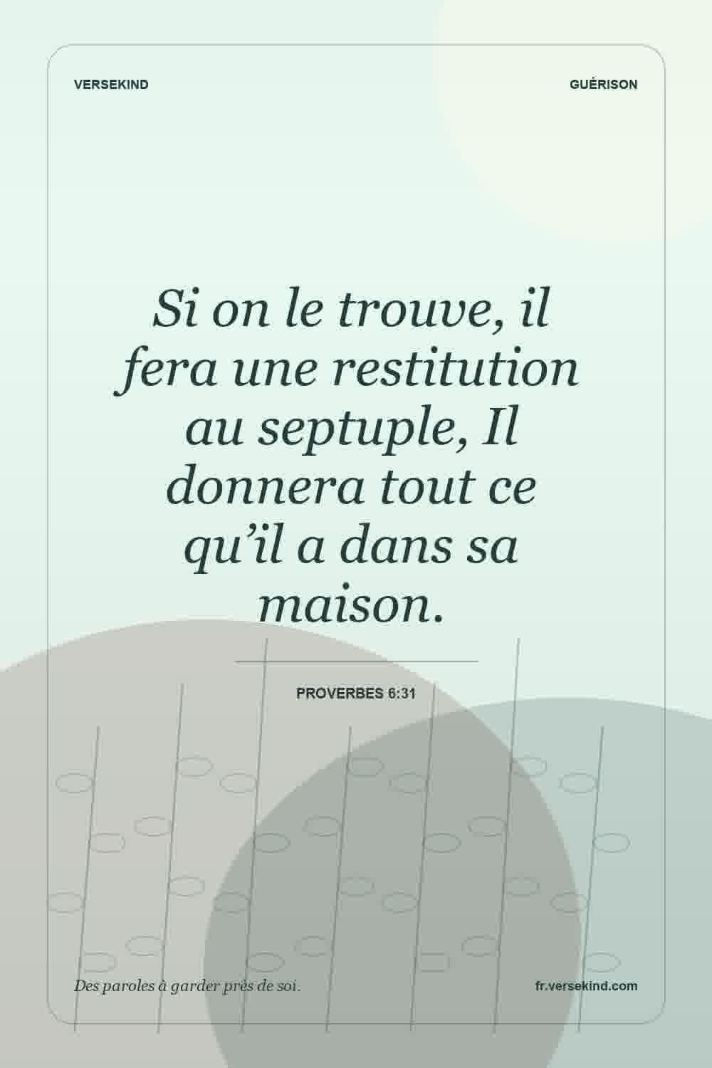 Si on le trouve, il fera une restitution au septuple, Il donnera tout ce qu’il a dans sa maison. — Proverbes 6:31