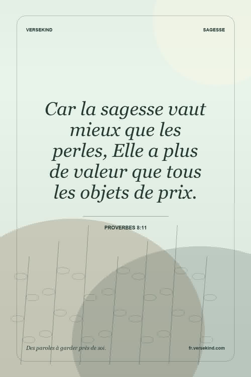 Car la sagesse vaut mieux que les perles, Elle a plus de valeur que tous les objets de prix. — Proverbes 8:11