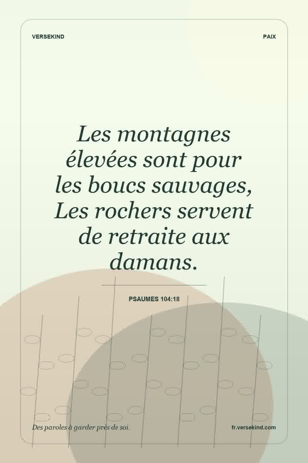 Les montagnes élevées sont pour les boucs sauvages, Les rochers servent de retraite aux damans. — Psaumes 104:18