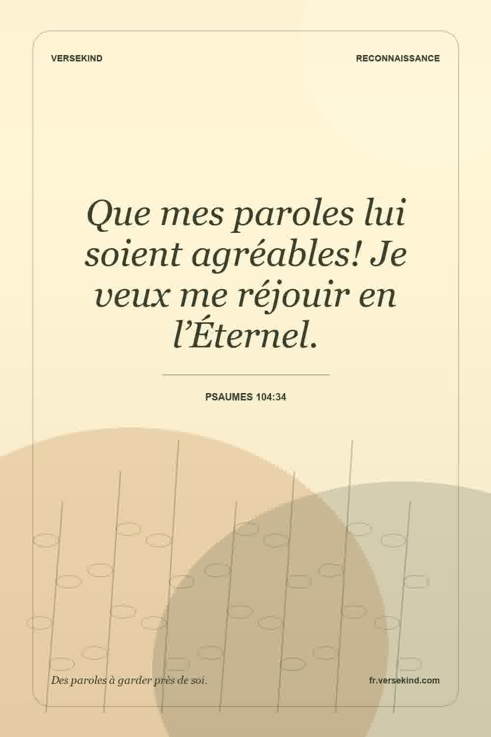 Que mes paroles lui soient agréables! Je veux me réjouir en l’Éternel. — Psaumes 104:34