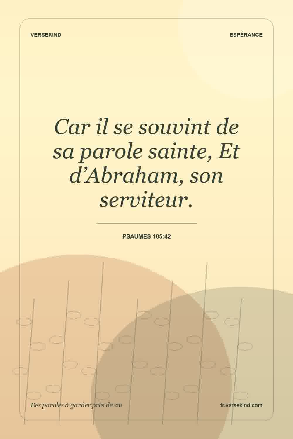 Car il se souvint de sa parole sainte, Et d’Abraham, son serviteur. — Psaumes 105:42