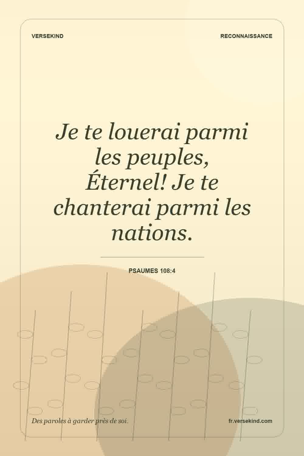 Je te louerai parmi les peuples, Éternel! Je te chanterai parmi les nations. — Psaumes 108:4