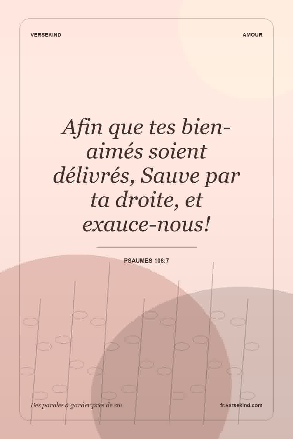 Afin que tes bien-aimés soient délivrés, Sauve par ta droite, et exauce-nous! — Psaumes 108:7