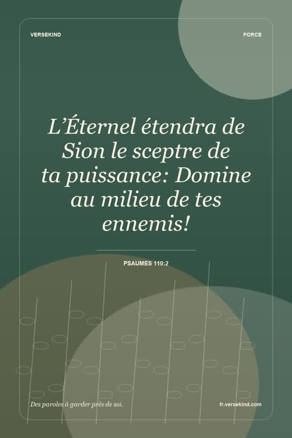 L’Éternel étendra de Sion le sceptre de ta puissance: Domine au milieu de tes ennemis! — Psaumes 110:2