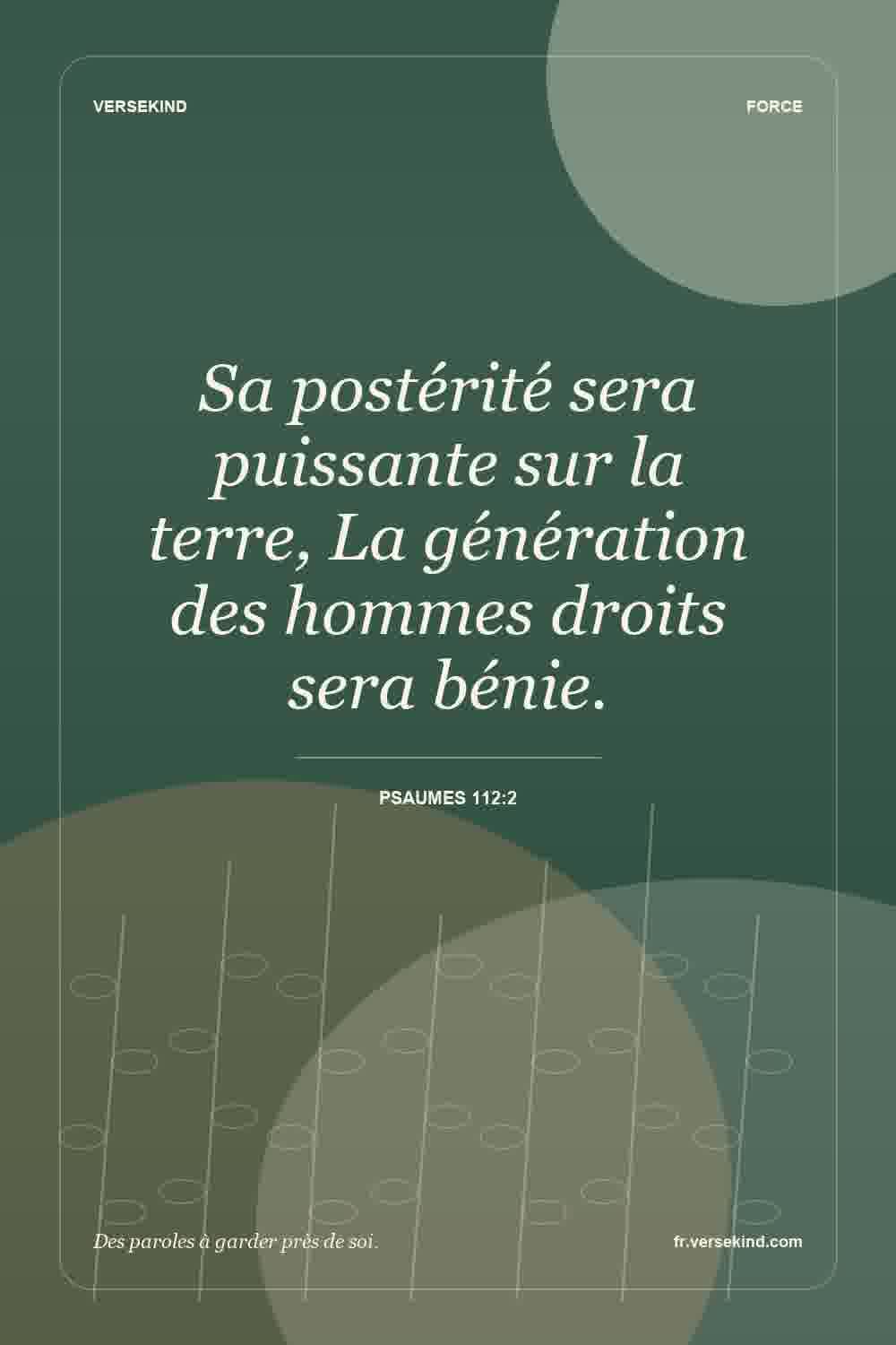 Sa postérité sera puissante sur la terre, La génération des hommes droits sera bénie. — Psaumes 112:2