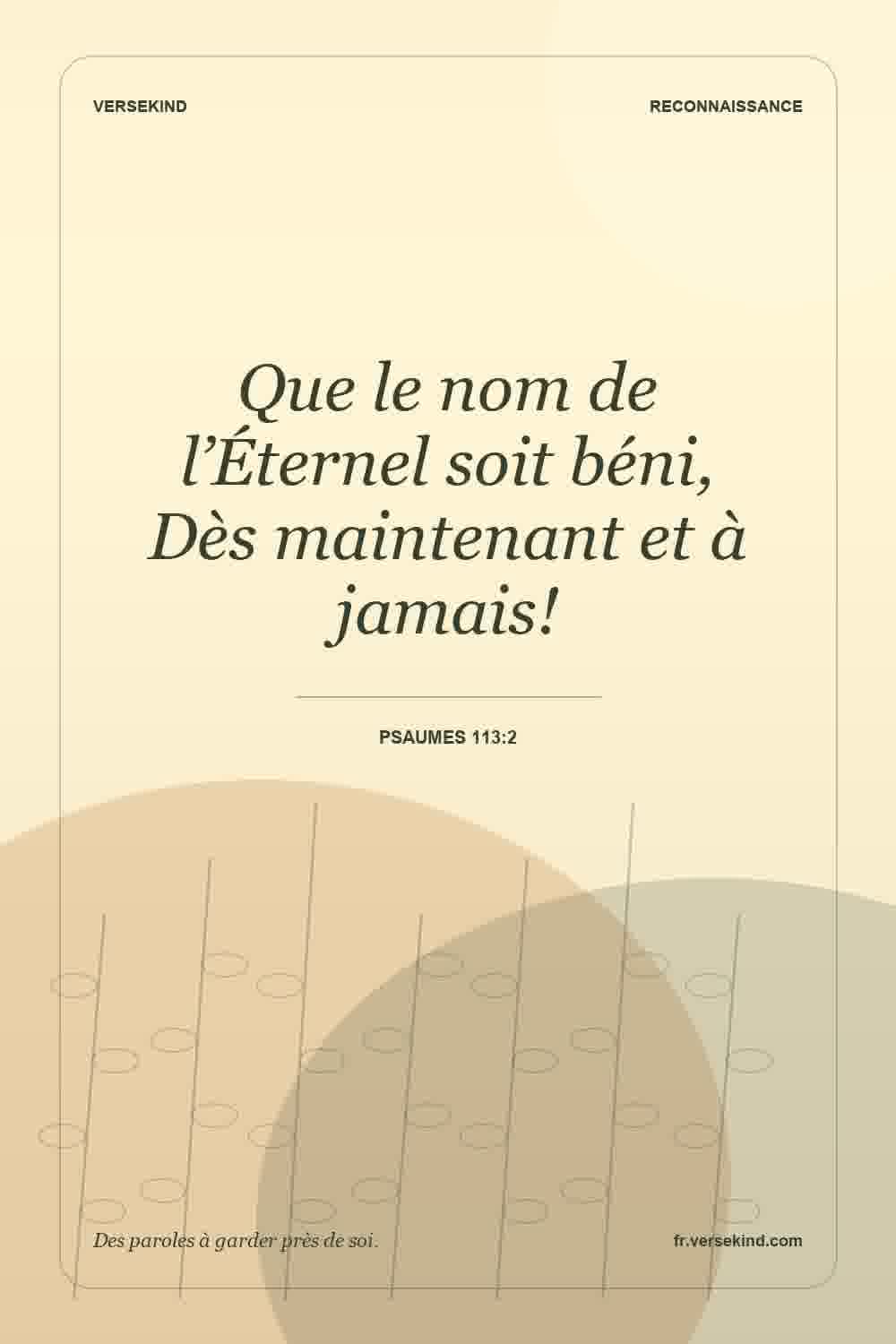 Que le nom de l’Éternel soit béni, Dès maintenant et à jamais! — Psaumes 113:2