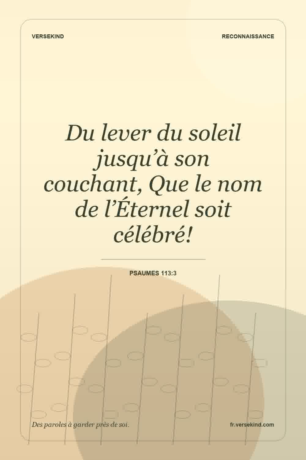 Du lever du soleil jusqu’à son couchant, Que le nom de l’Éternel soit célébré! — Psaumes 113:3