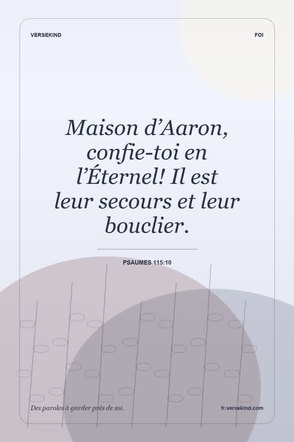 Maison d’Aaron, confie-toi en l’Éternel! Il est leur secours et leur bouclier. — Psaumes 115:10