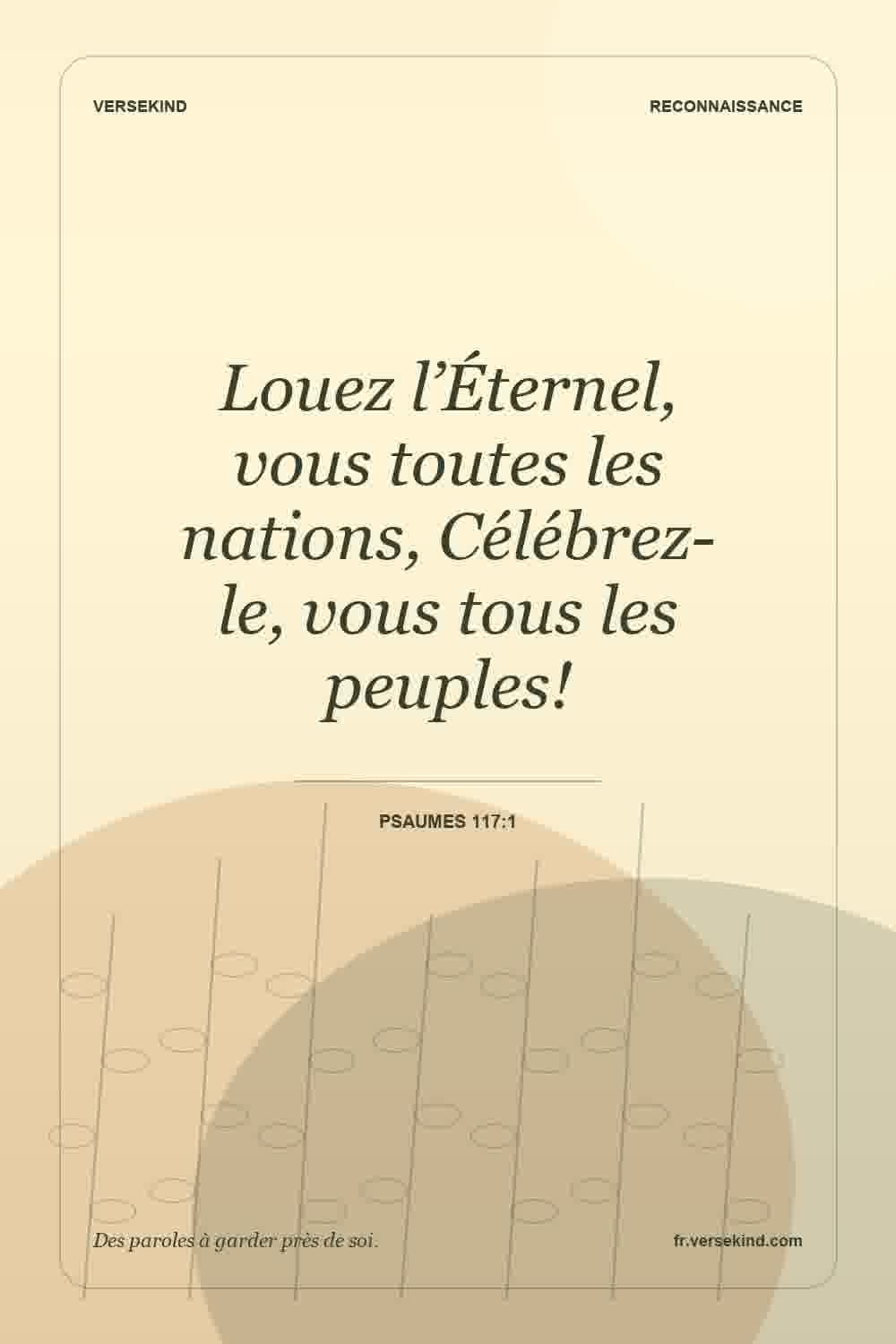 Louez l’Éternel, vous toutes les nations, Célébrez-le, vous tous les peuples! — Psaumes 117:1