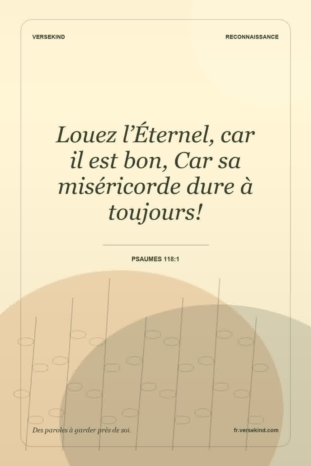 Louez l’Éternel, car il est bon, Car sa miséricorde dure à toujours! — Psaumes 118:1