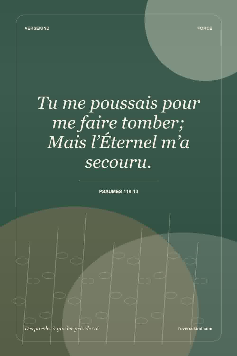 Tu me poussais pour me faire tomber; Mais l’Éternel m’a secouru. — Psaumes 118:13