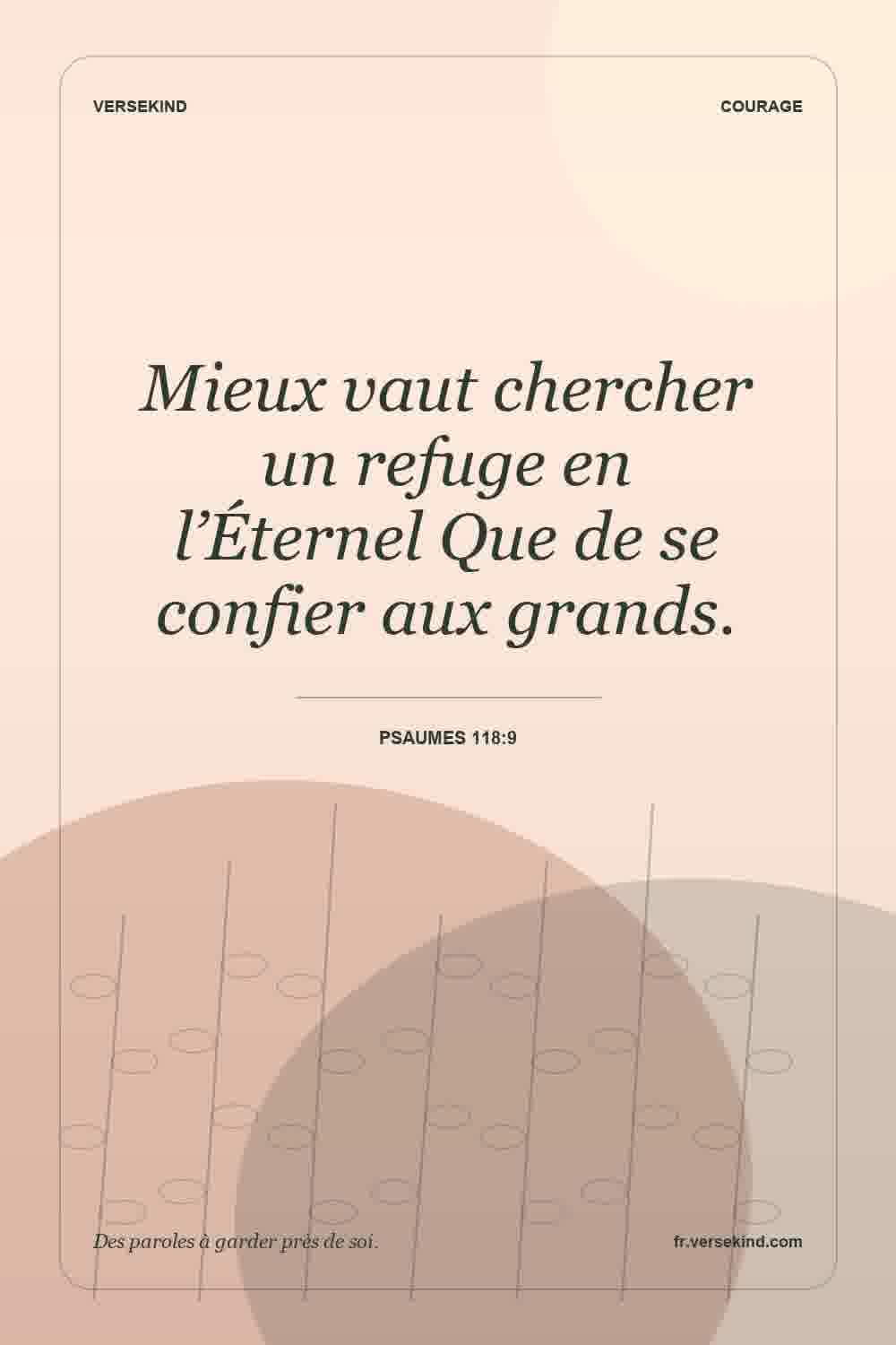 Mieux vaut chercher un refuge en l’Éternel Que de se confier aux grands. — Psaumes 118:9