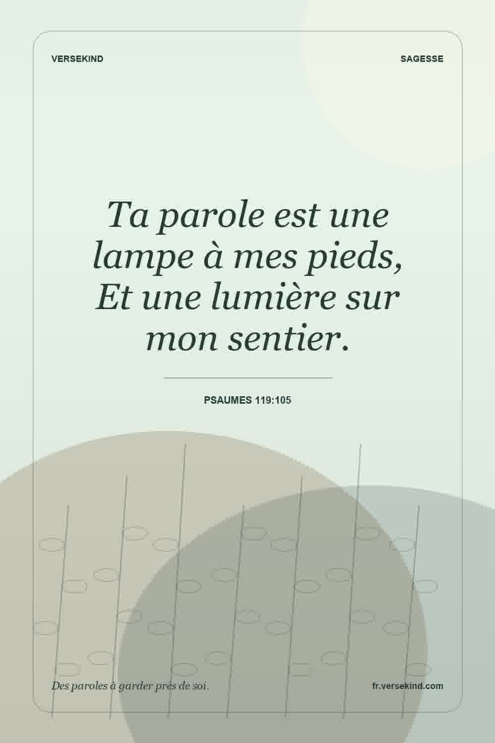 Ta parole est une lampe à mes pieds, Et une lumière sur mon sentier. — Psaumes 119:105