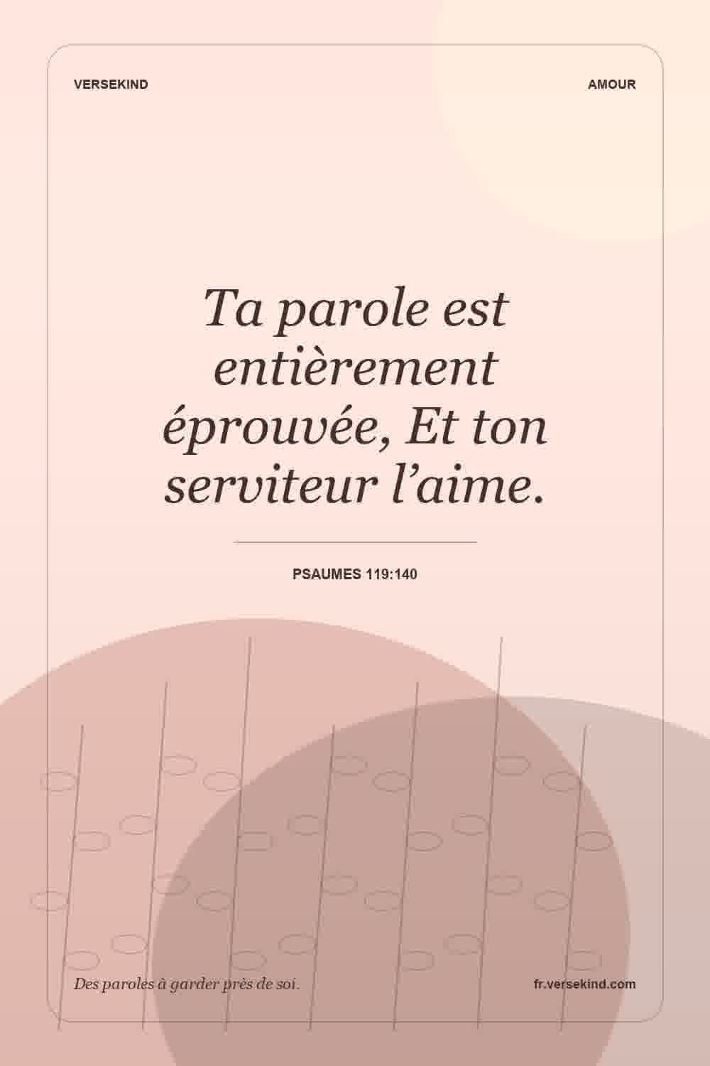 Ta parole est entièrement éprouvée, Et ton serviteur l’aime. — Psaumes 119:140