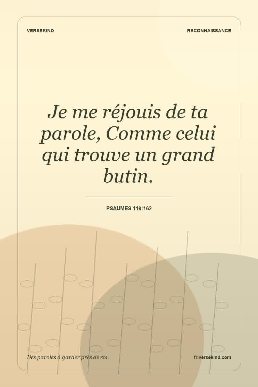 Je me réjouis de ta parole, Comme celui qui trouve un grand butin. — Psaumes 119:162