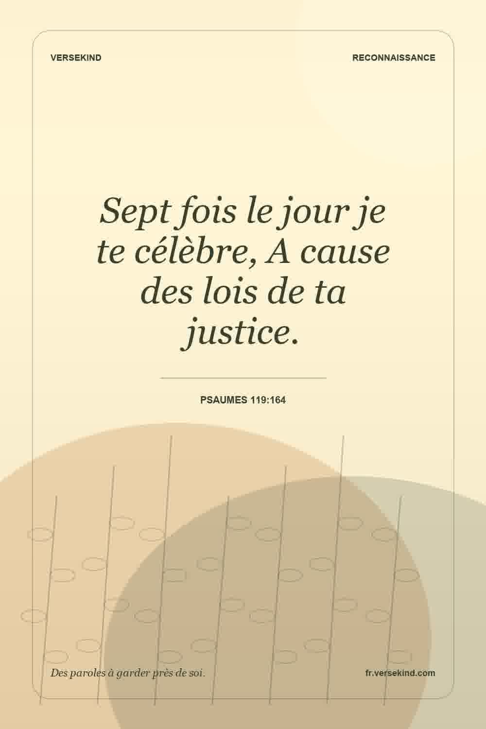Sept fois le jour je te célèbre, A cause des lois de ta justice. — Psaumes 119:164