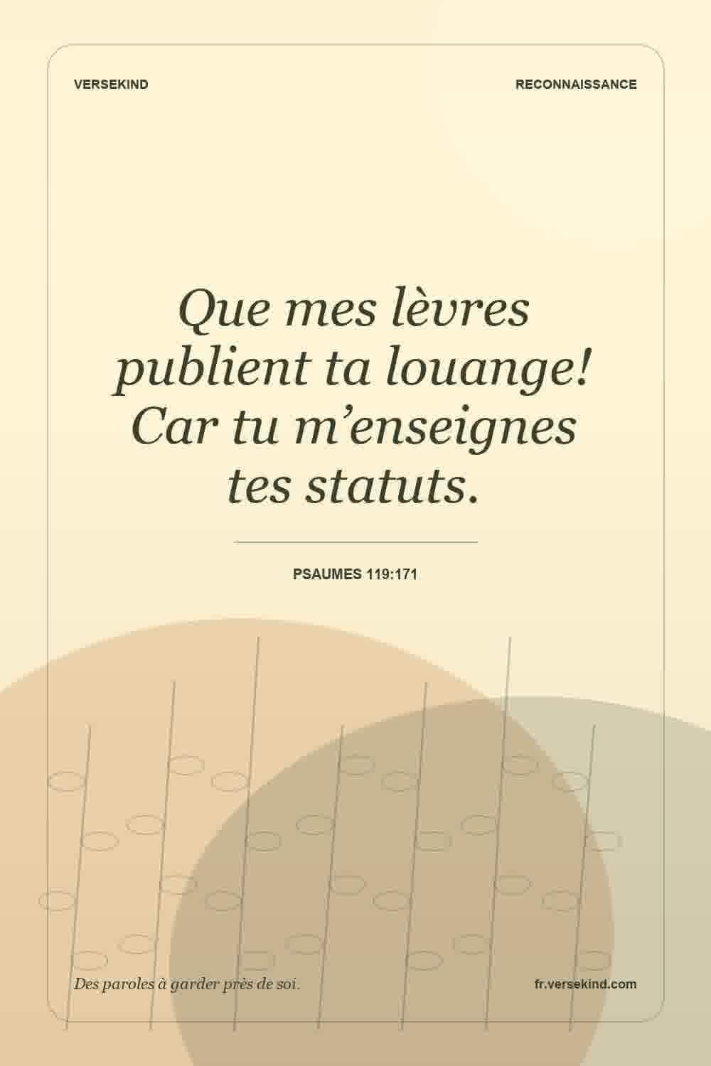 Que mes lèvres publient ta louange! Car tu m’enseignes tes statuts. — Psaumes 119:171