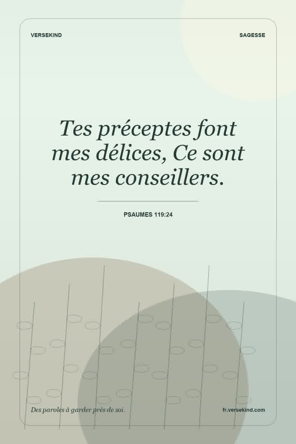 Tes préceptes font mes délices, Ce sont mes conseillers. — Psaumes 119:24