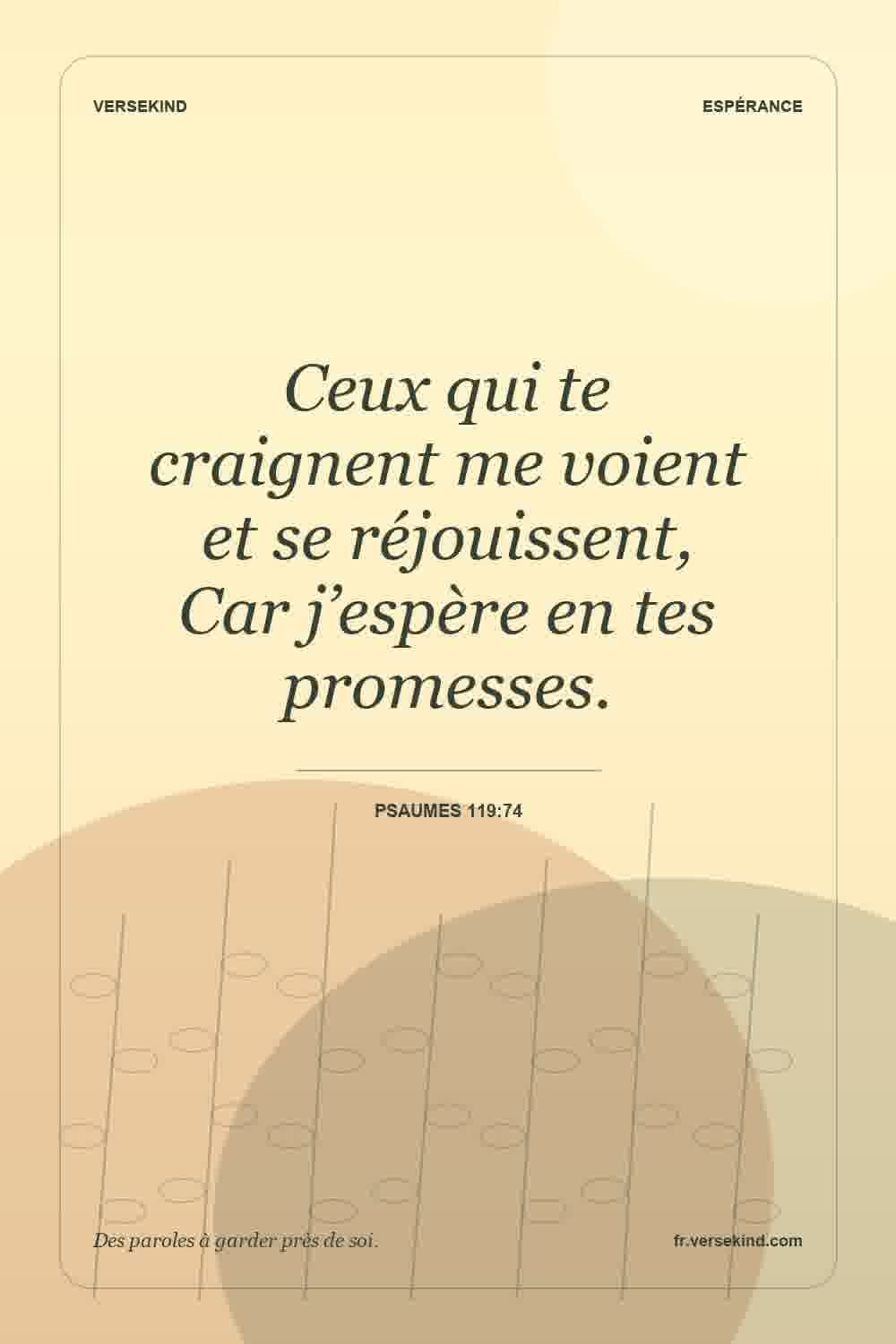 Ceux qui te craignent me voient et se réjouissent, Car j’espère en tes promesses. — Psaumes 119:74