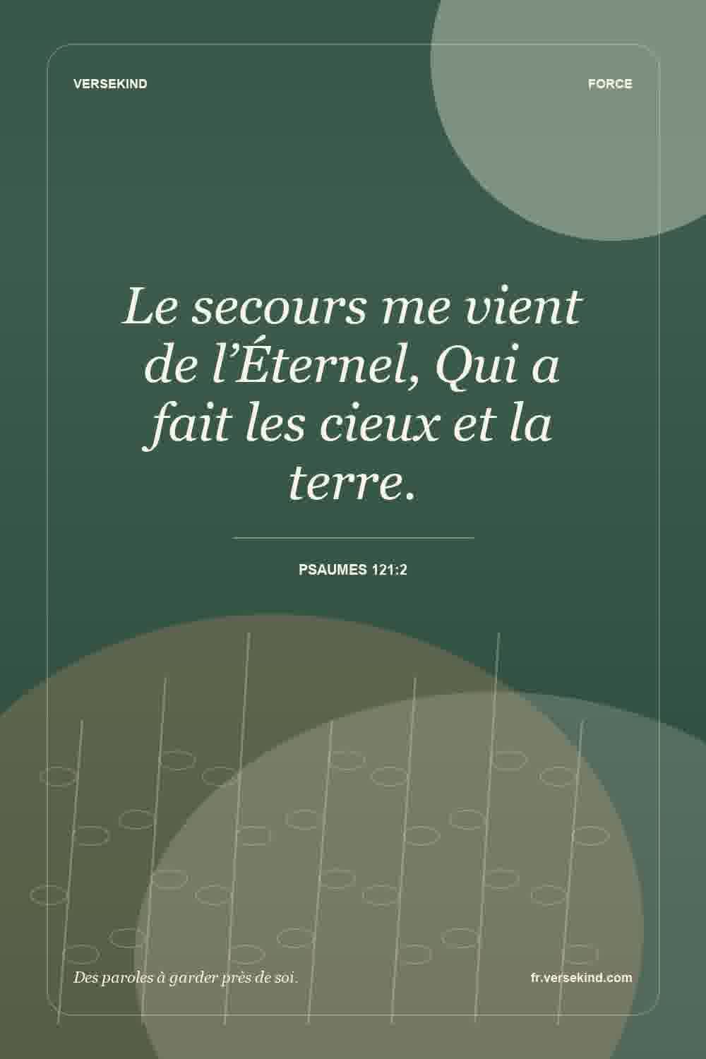 Le secours me vient de l’Éternel, Qui a fait les cieux et la terre. — Psaumes 121:2