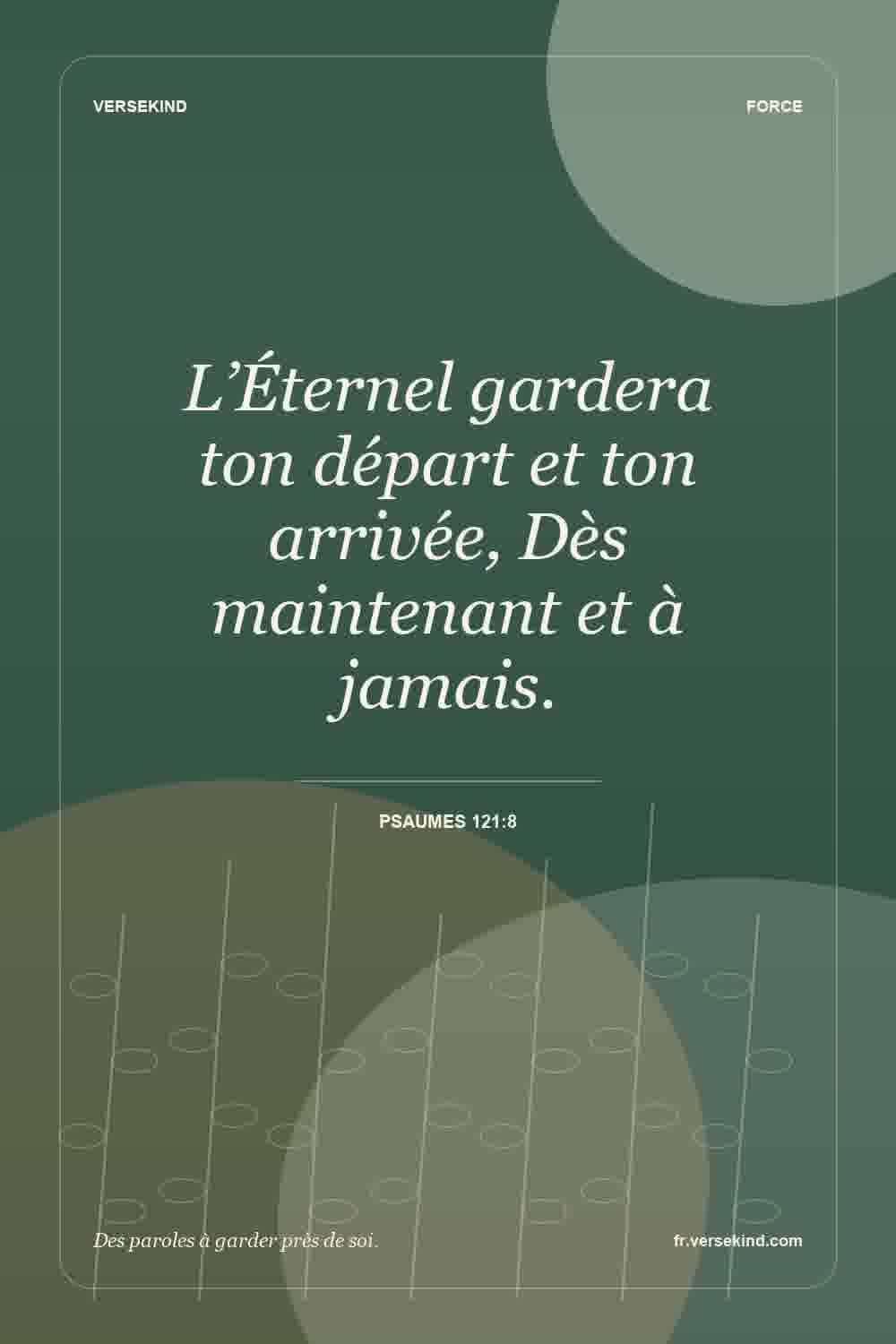 L’Éternel gardera ton départ et ton arrivée, Dès maintenant et à jamais. — Psaumes 121:8