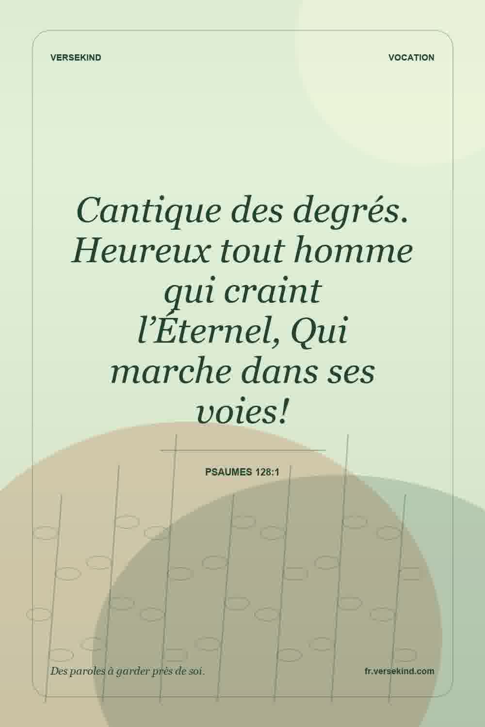 Cantique des degrés. Heureux tout homme qui craint l’Éternel, Qui marche dans ses voies! — Psaumes 128:1