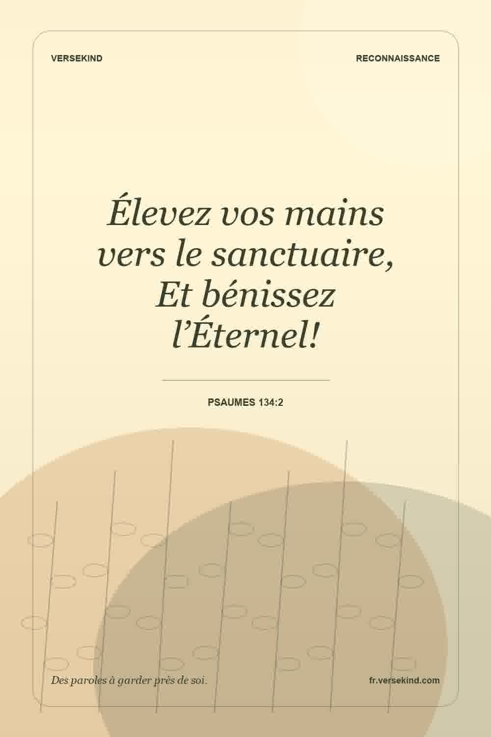Élevez vos mains vers le sanctuaire, Et bénissez l’Éternel! — Psaumes 134:2