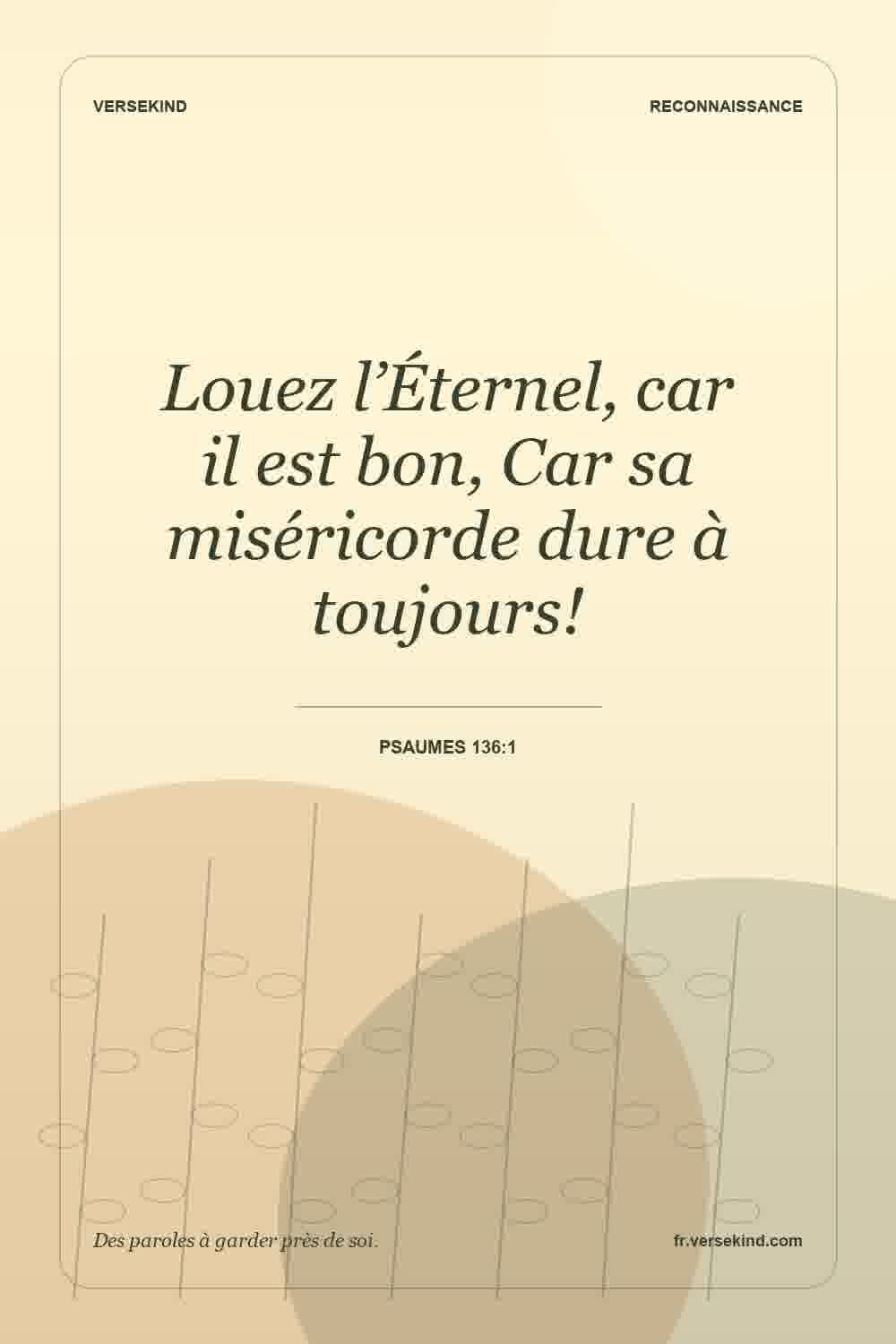 Louez l’Éternel, car il est bon, Car sa miséricorde dure à toujours! — Psaumes 136:1