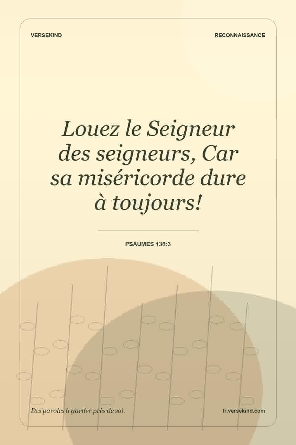Louez le Seigneur des seigneurs, Car sa miséricorde dure à toujours! — Psaumes 136:3