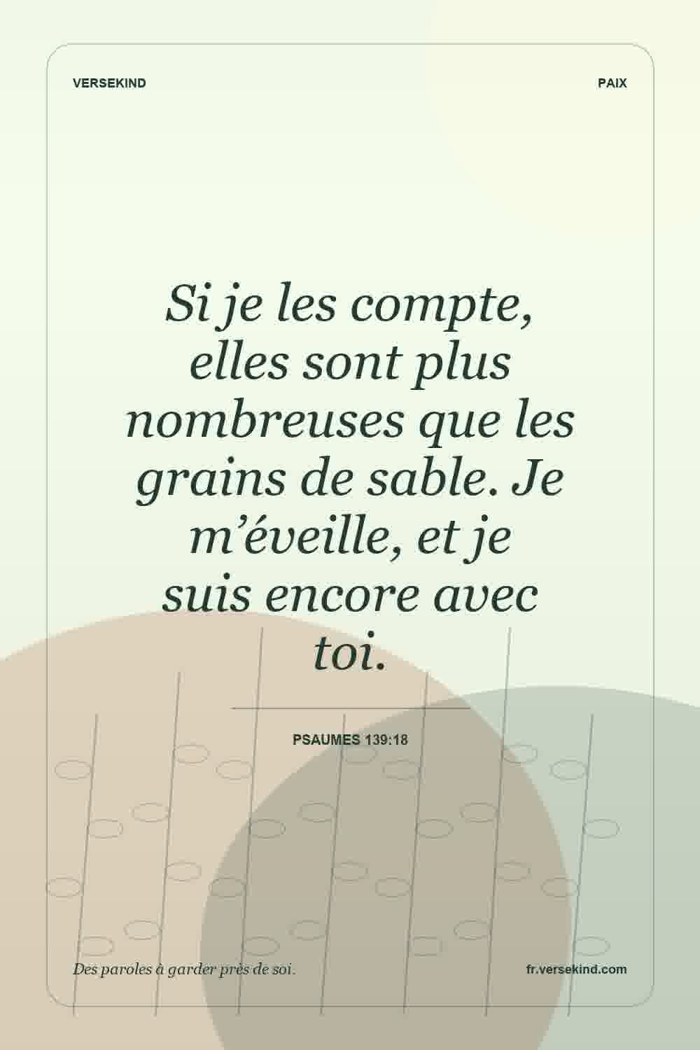 Si je les compte, elles sont plus nombreuses que les grains de sable. Je m’éveille, et je suis encore avec toi. — Psaumes 139:18