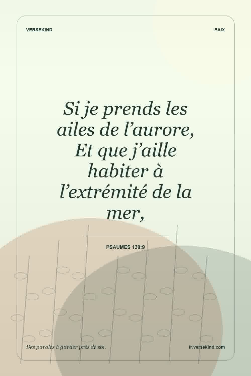 Si je prends les ailes de l’aurore, Et que j’aille habiter à l’extrémité de la mer, — Psaumes 139:9