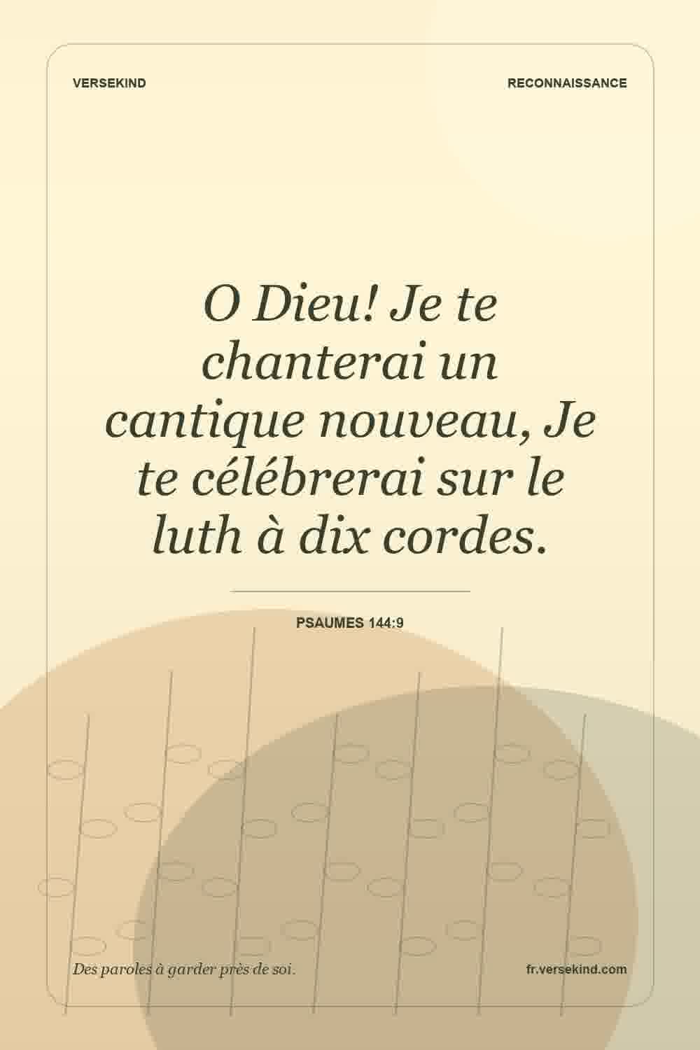 O Dieu! Je te chanterai un cantique nouveau, Je te célébrerai sur le luth à dix cordes. — Psaumes 144:9