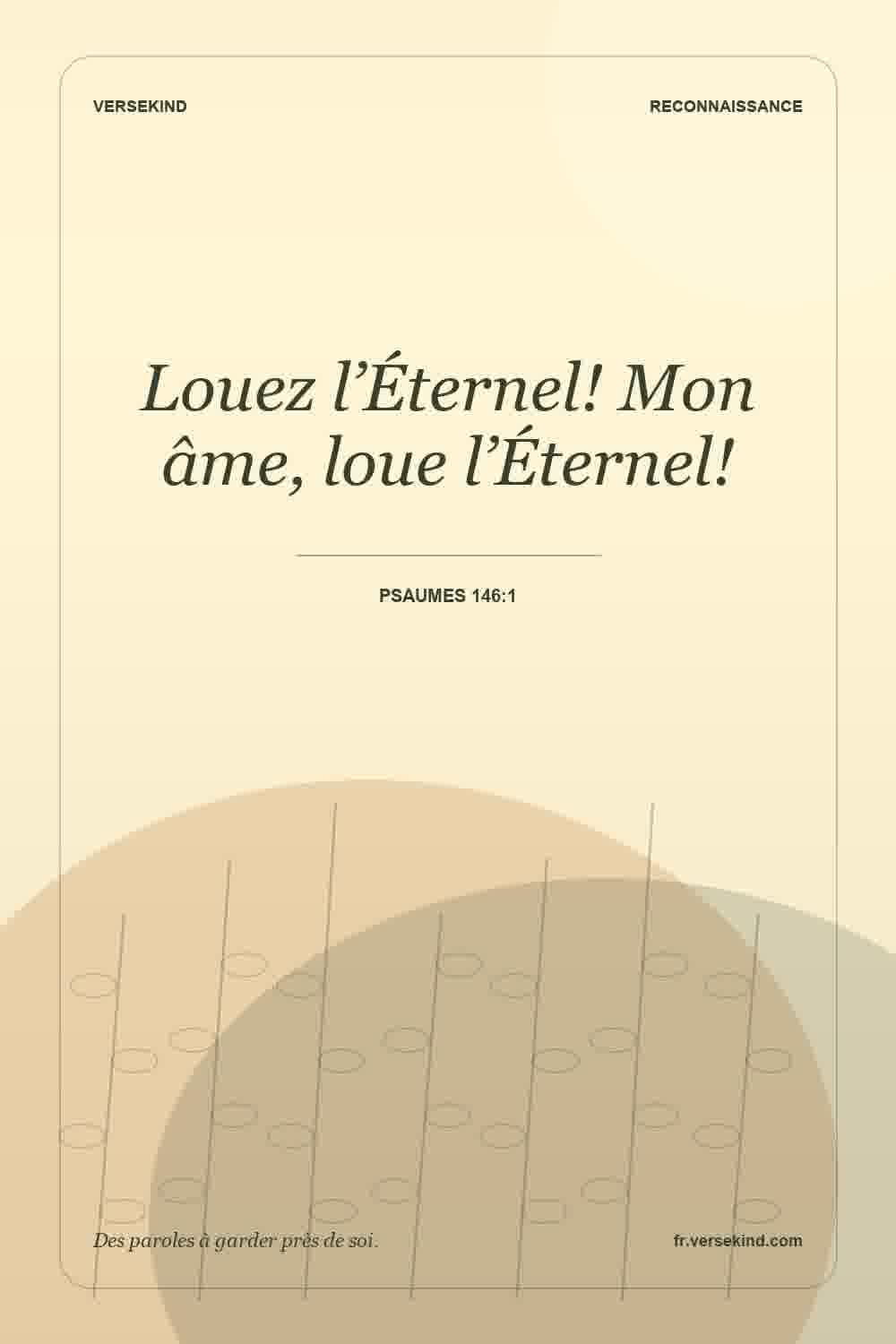 Louez l’Éternel! Mon âme, loue l’Éternel! — Psaumes 146:1