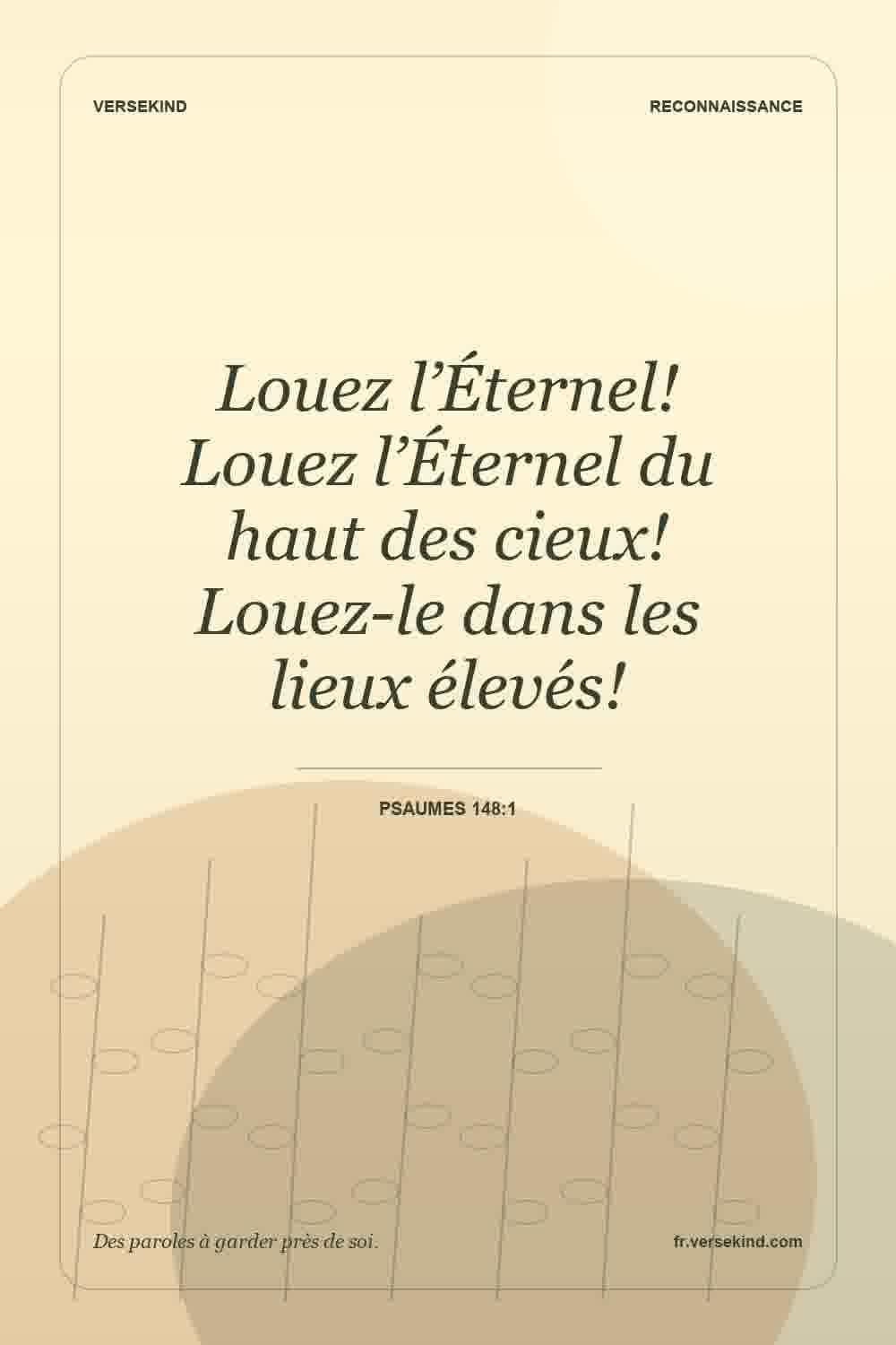 Louez l’Éternel! Louez l’Éternel du haut des cieux! Louez-le dans les lieux élevés! — Psaumes 148:1