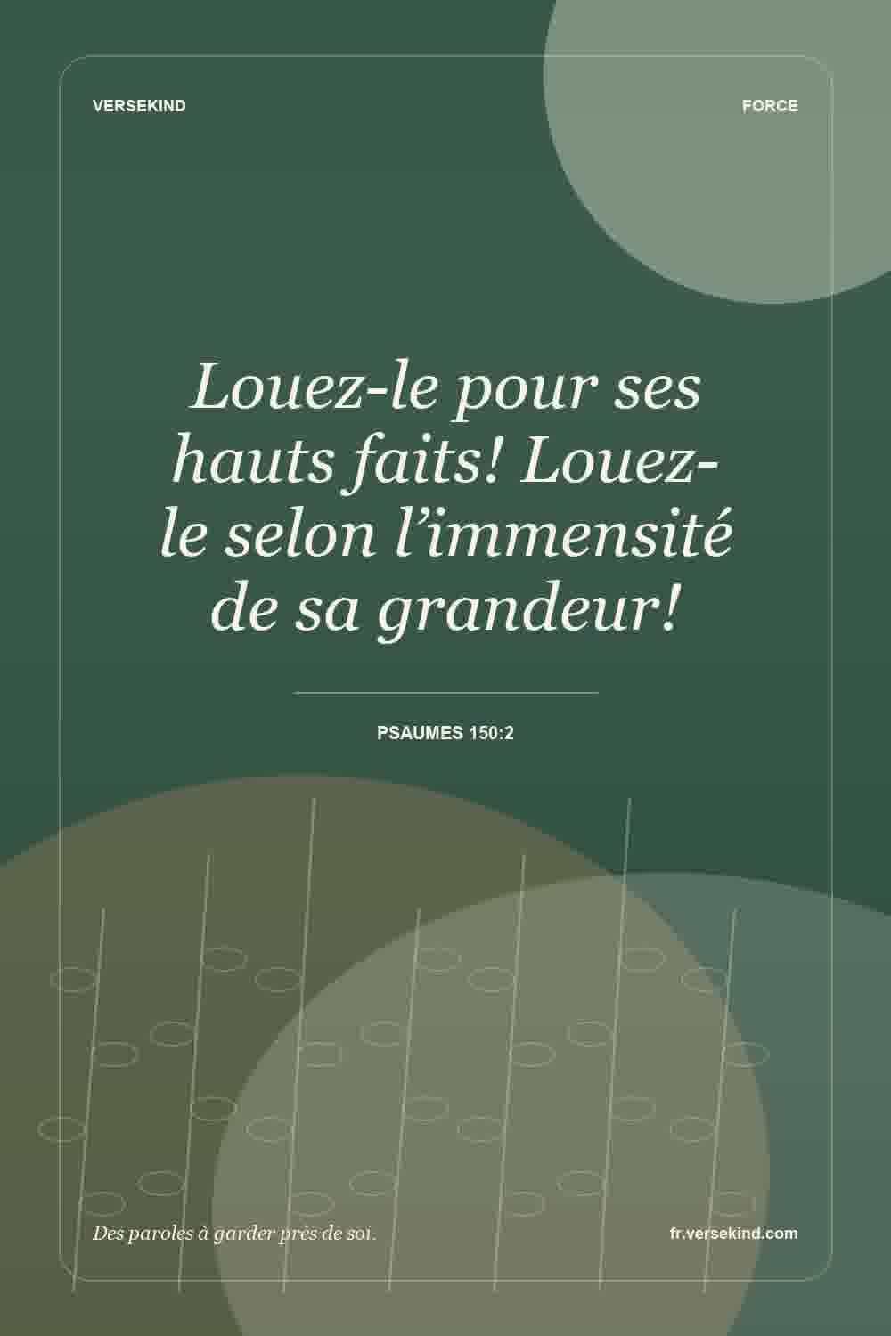 Louez-le pour ses hauts faits! Louez-le selon l’immensité de sa grandeur! — Psaumes 150:2