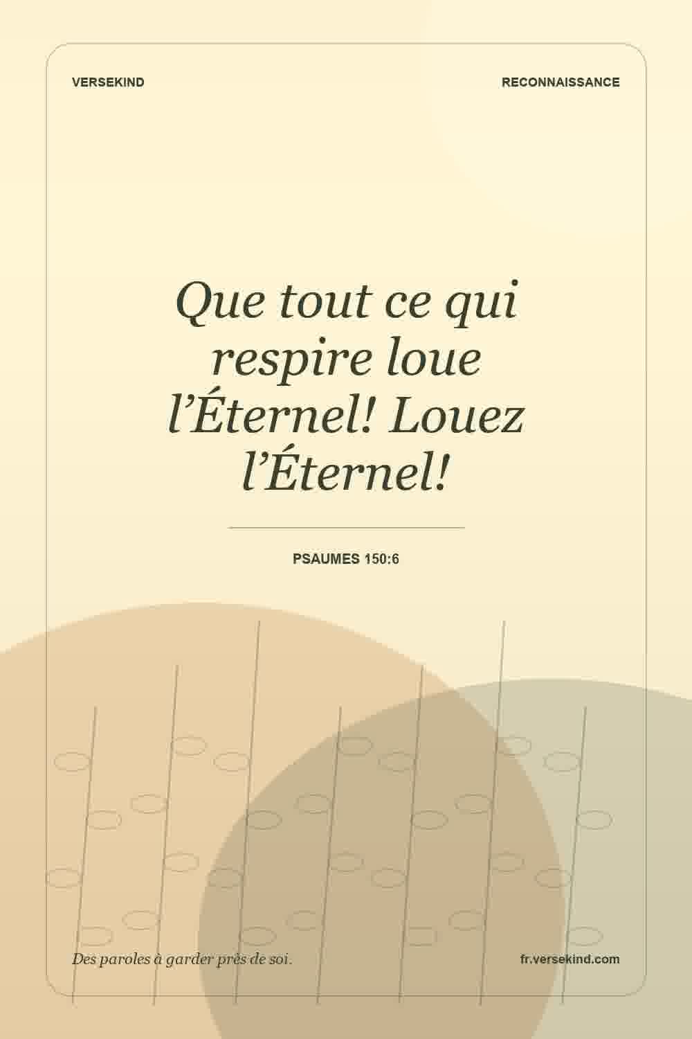 Que tout ce qui respire loue l’Éternel! Louez l’Éternel! — Psaumes 150:6
