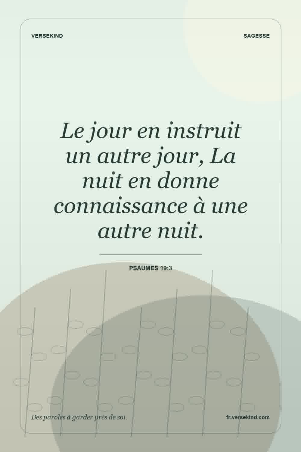 Le jour en instruit un autre jour, La nuit en donne connaissance à une autre nuit. — Psaumes 19:3