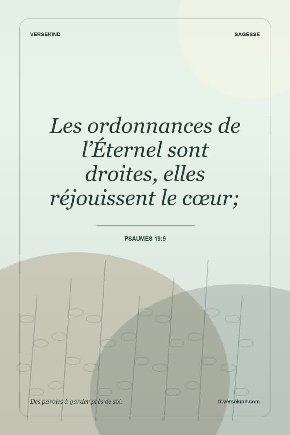 Les ordonnances de l’Éternel sont droites, elles réjouissent le cœur; — Psaumes 19:9