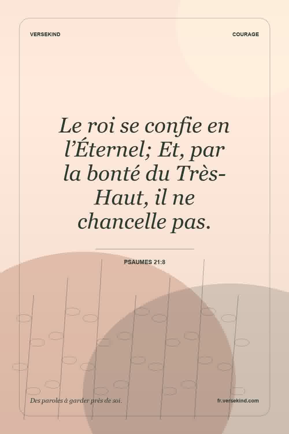 Le roi se confie en l’Éternel; Et, par la bonté du Très-Haut, il ne chancelle pas. — Psaumes 21:8