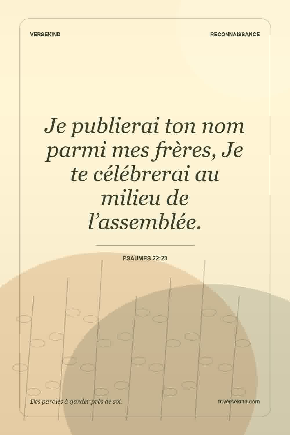 Je publierai ton nom parmi mes frères, Je te célébrerai au milieu de l’assemblée. — Psaumes 22:23