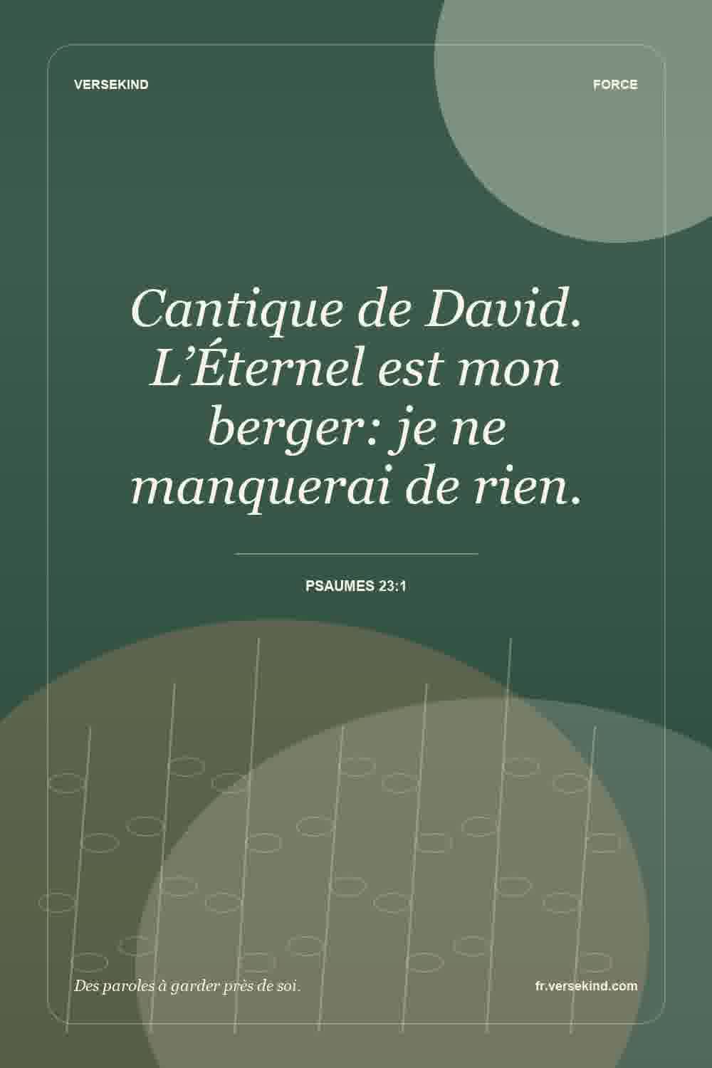 Cantique de David. L’Éternel est mon berger: je ne manquerai de rien. — Psaumes 23:1