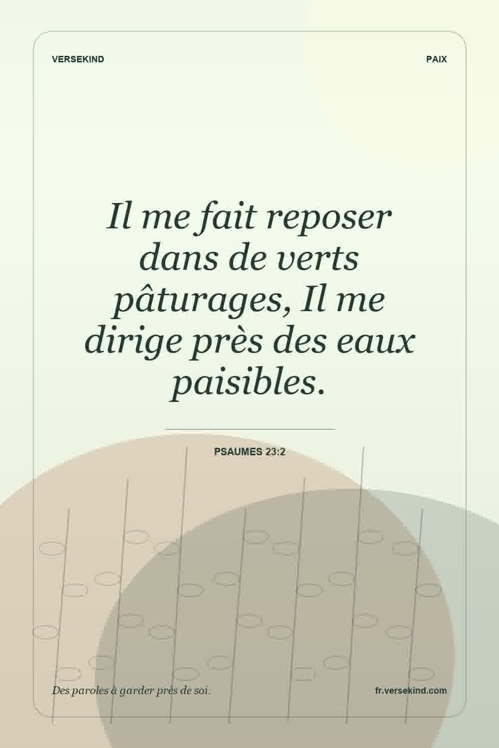 Il me fait reposer dans de verts pâturages, Il me dirige près des eaux paisibles. — Psaumes 23:2