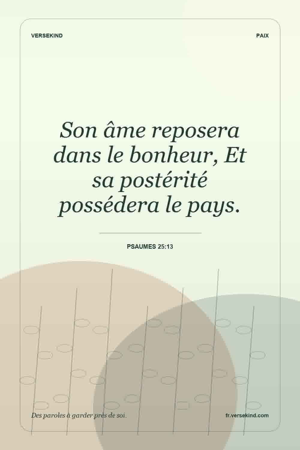 Son âme reposera dans le bonheur, Et sa postérité possédera le pays. — Psaumes 25:13